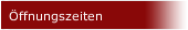 &Ouml;ffnungszeiten