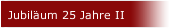 Jubil&auml;um 25 Jahre II